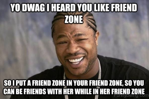 Yo Dawg I Heard You Like Friend Zone