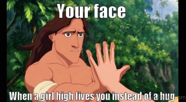 Your Face When A Girl High Fives You