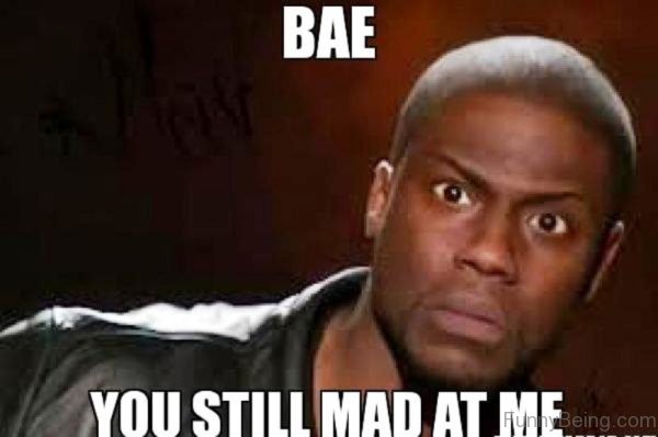 Bae You Still Mad At Me