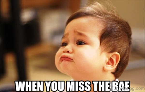 When You Miss The Bae