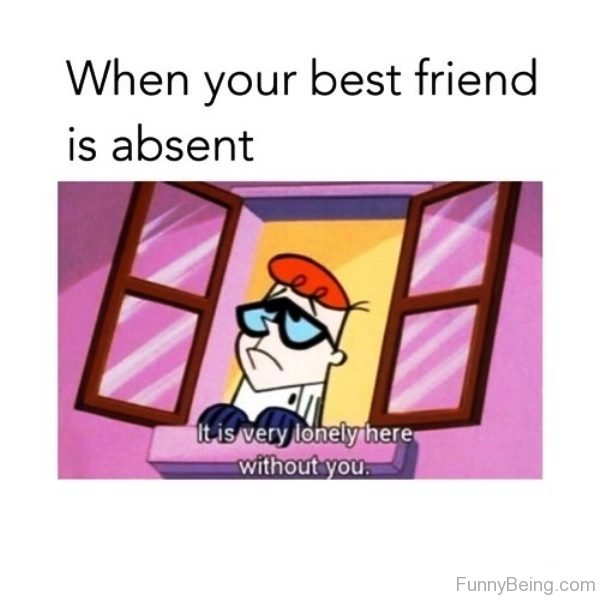 When Your Best Friend Is Absent