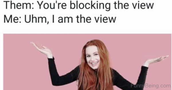 You're Blocking The View