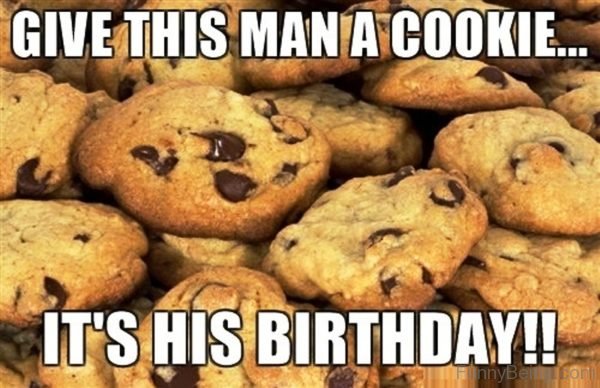 Give This Man A Cookie It Is His Birthday