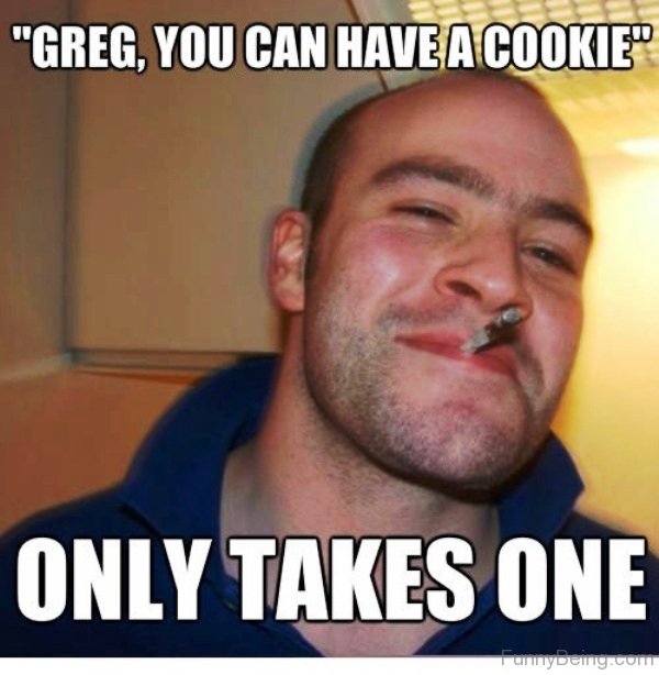 Greg You Can Have A Cookie