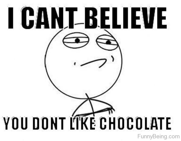 I Can't Believe You Don't Like Chocolate