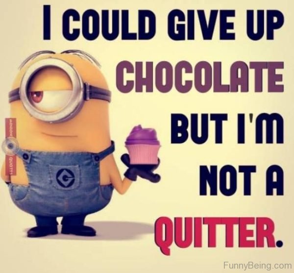 I Could Give Up Chocolate But I Am Not A Quitter