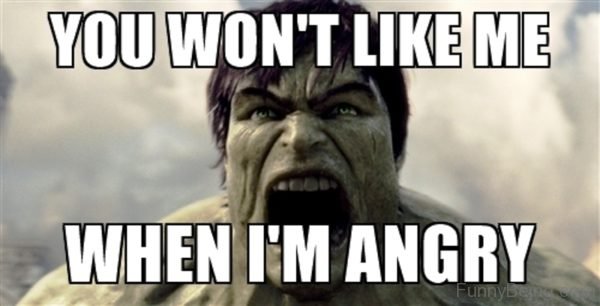 You Wont Like Me When I Am Angry